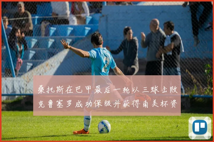 桑托斯在巴甲最后一轮以三球击败克鲁塞罗成功保级并获得南美杯资格