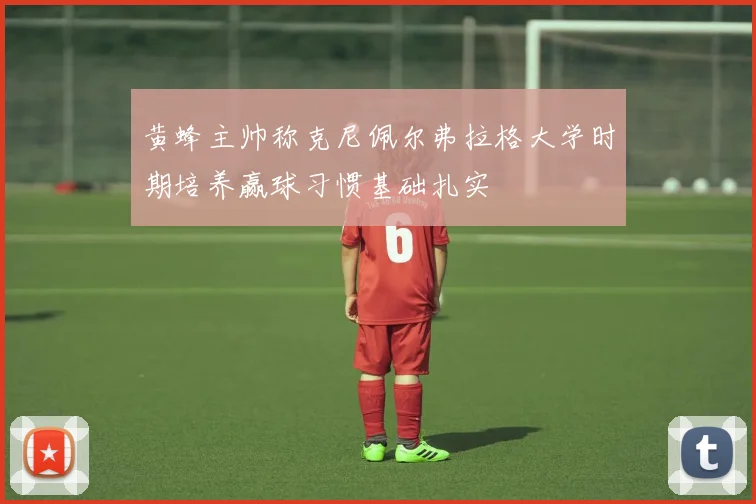 黄蜂主帅称克尼佩尔弗拉格大学时期培养赢球习惯基础扎实