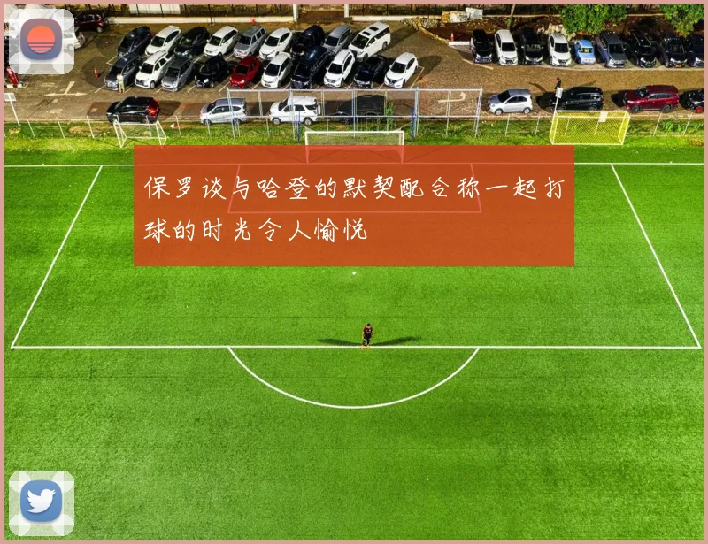 保罗谈与哈登的默契配合称一起打球的时光令人愉悦